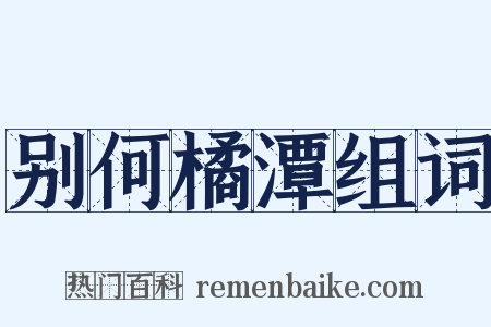 别何橘潭组词是什么意思的图片